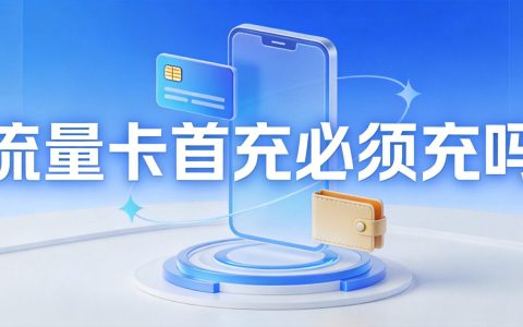 流量卡首充必须充吗？首充规则全解析