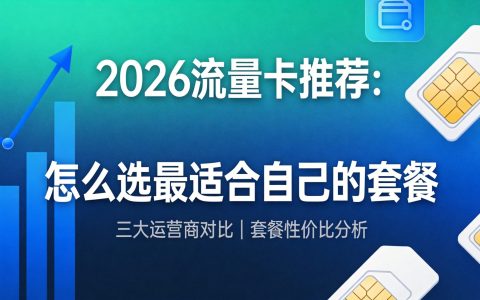 2026流量卡推荐：怎么选最适合自己的套餐