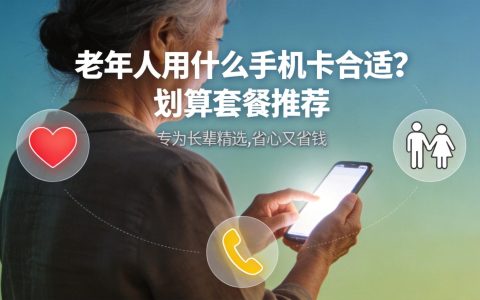 老年人用什么手机卡合适？划算套餐推荐
