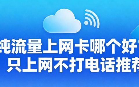 纯流量上网卡哪个好？只上网不打电话推荐