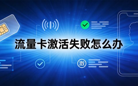 流量卡激活失败怎么办？2026最全激活问题解决方案