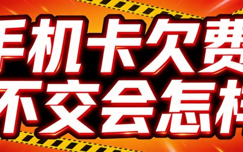 手机卡欠费不交会怎样？2026最新后果详解