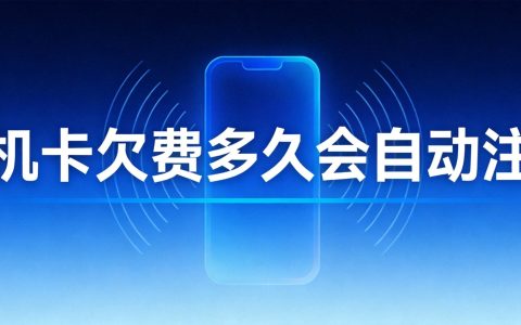 手机卡欠费多久会自动注销？2026年最新规则详解