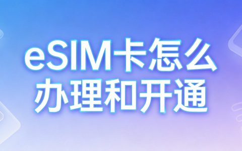 eSIM卡怎么办理和开通？2026年eSIM办理全攻略