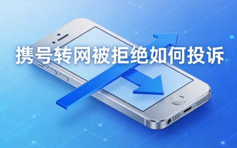 携号转网被拒绝如何投诉？工信部投诉渠道详解2026