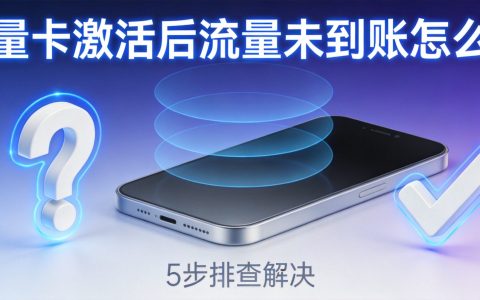 流量卡激活后流量未到账怎么办？5步排查解决2026