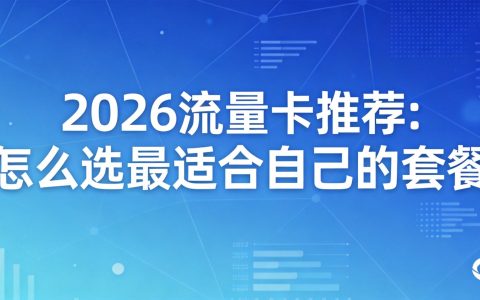 2026流量卡推荐：怎么选最适合自己的套餐
