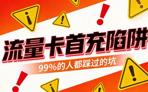 流量卡首充陷阱：2026这些隐藏条款要警惕